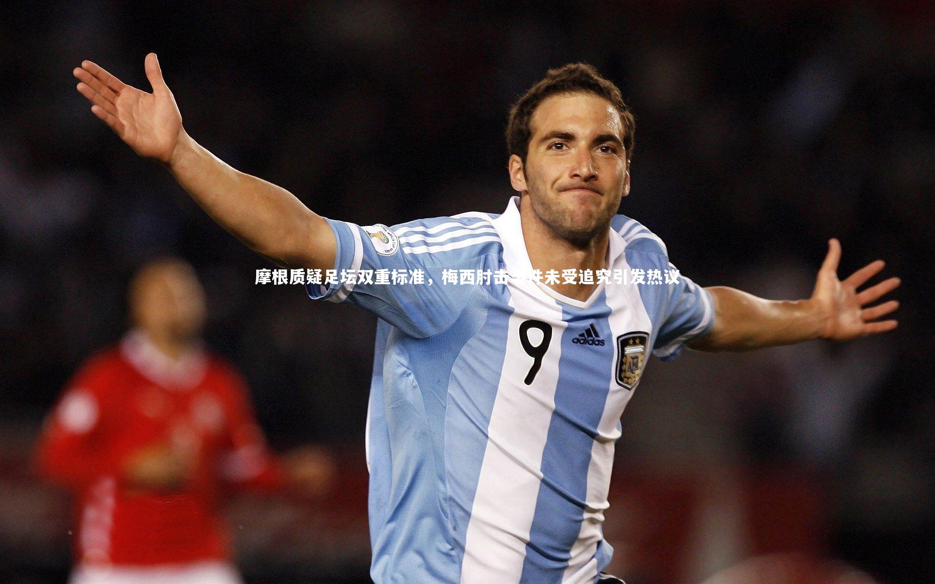摩根质疑足坛双重标准,梅西肘击事件未受追究引发热议