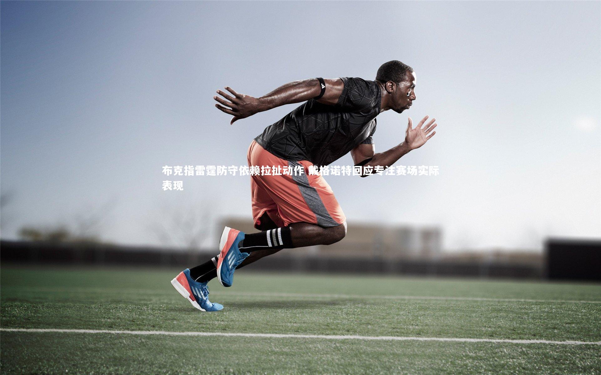 乐竟官网：布克指雷霆防守依赖拉扯动作 戴格诺特回应专注赛场实际表现