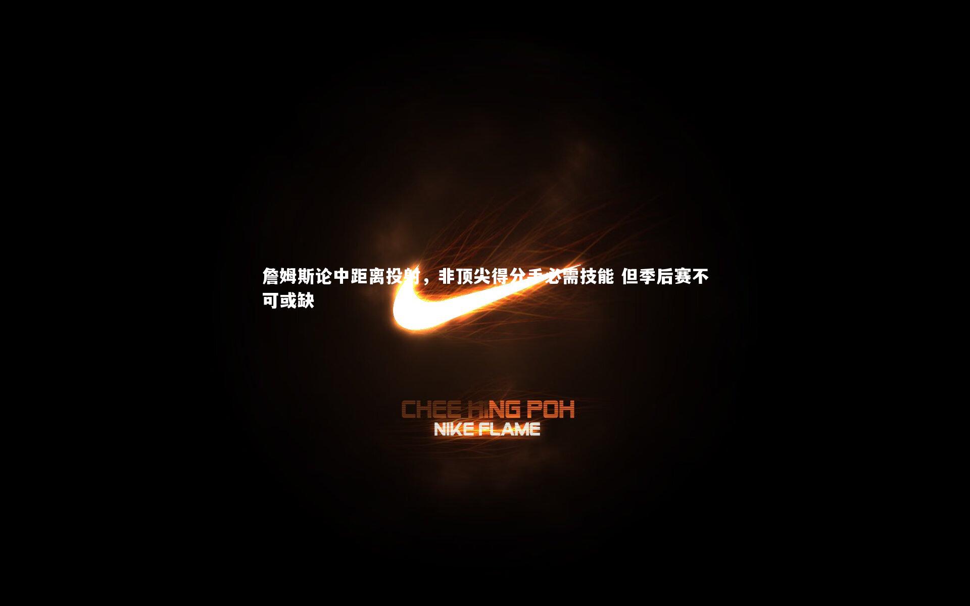 詹姆斯论中距离投射，非顶尖得分手必需技能 但季后赛不可或缺