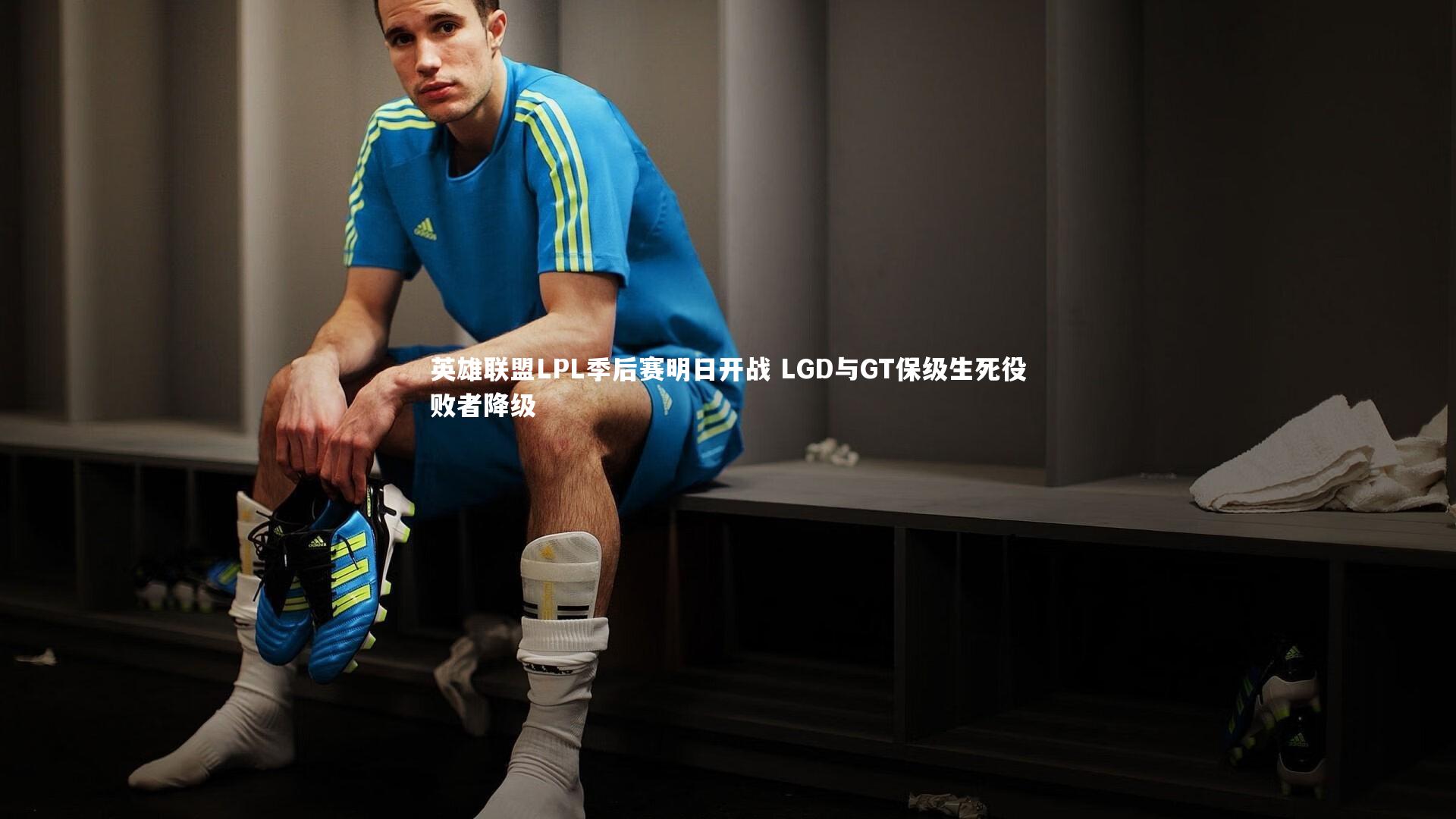 乐竟体育官方网站_英雄联盟LPL季后赛明日开战 LGD与GT保级生死役败者降级
